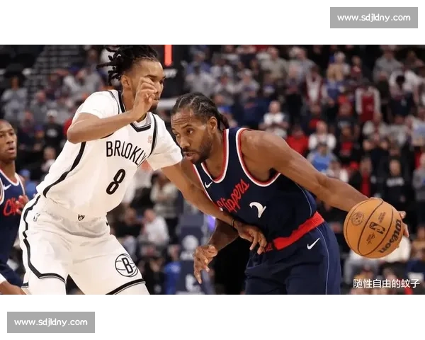 快船强势迎战篮网 巨星对决引爆东西部焦点之夜胜负悬念拉满